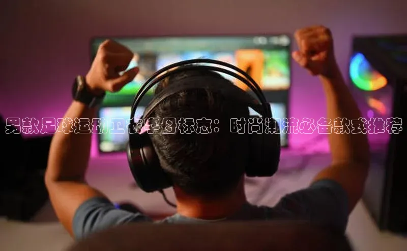 熊猫体育appARGA公司男款足球运动卫衣字母标志：时尚潮流必备款式推荐