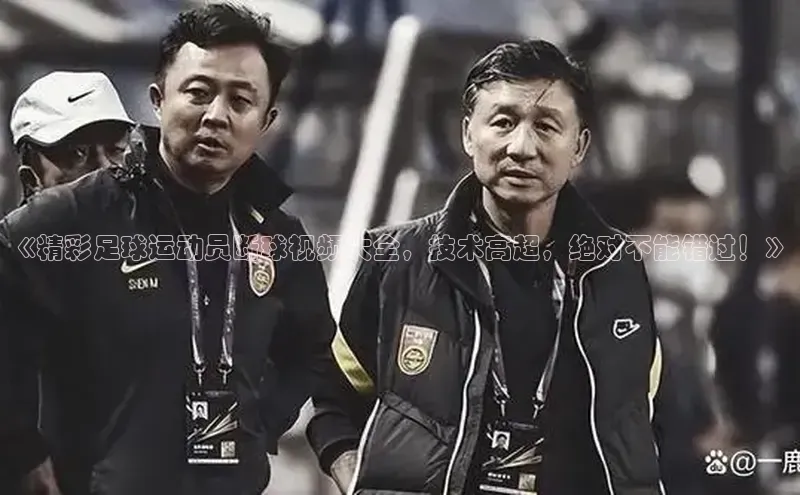 熊猫体育在线直播app百度 H5《精彩足球运动员断球视频大全，技术高超，绝对不能错过！》