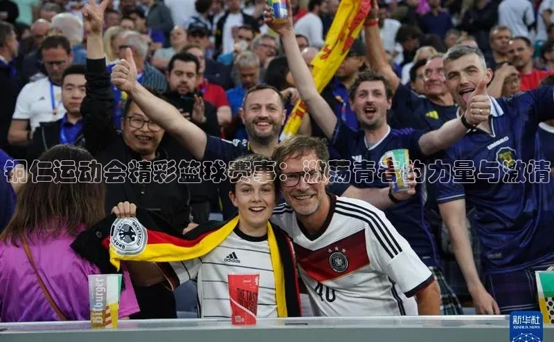 铜仁运动会精彩篮球赛事：激荡青春的力量与激情