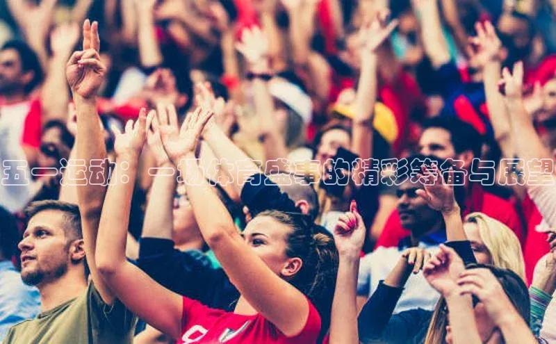 五一运动：一场体育盛事的精彩筹备与展望