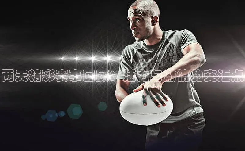 两天精彩赛事回顾：活力与激情的交汇点