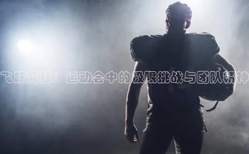 飞跃竞技：运动会中的极限挑战与团队精神