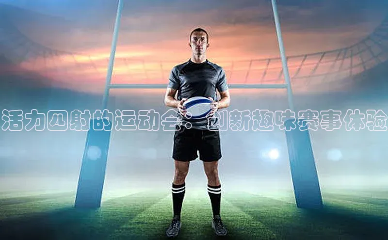 活力四射的运动会：创新趣味赛事体验