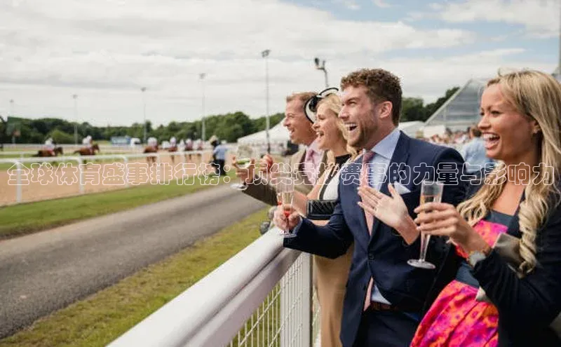 全球体育盛事排行榜：顶尖竞技赛事的力量与影响力