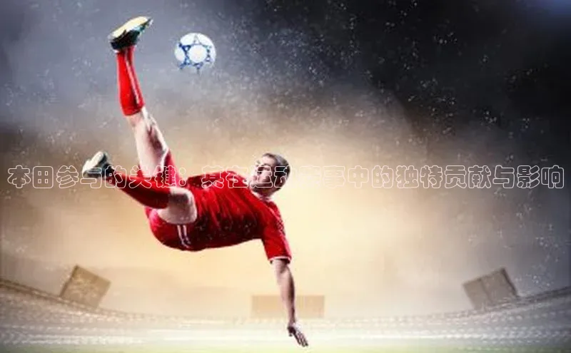 本田参与的关键：其在运动赛事中的独特贡献与影响