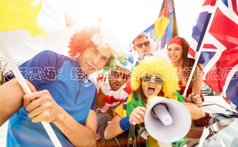 飞跃赛场：经典运动赛事的瞬间与故事