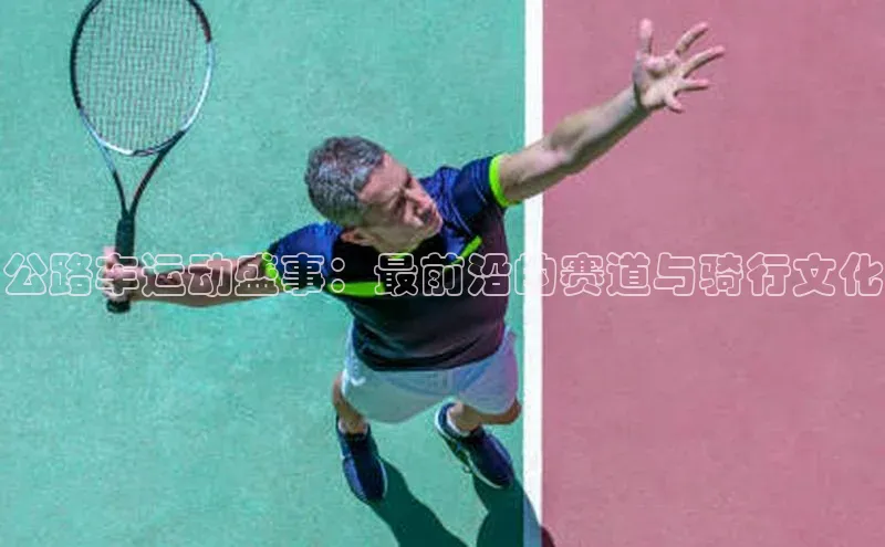 公路车运动盛事：最前沿的赛道与骑行文化