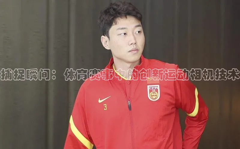 捕捉瞬间：体育赛事中的创新运动相机技术