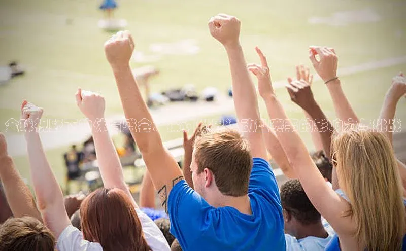 全球视野下的体育盛会：探讨世界运动型赛事的影响力与挑战
