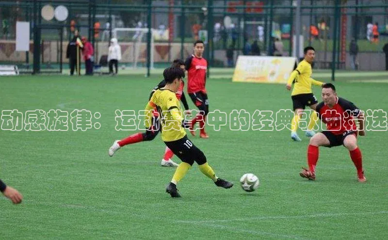 动感旋律：运动赛事中的经典歌曲精选